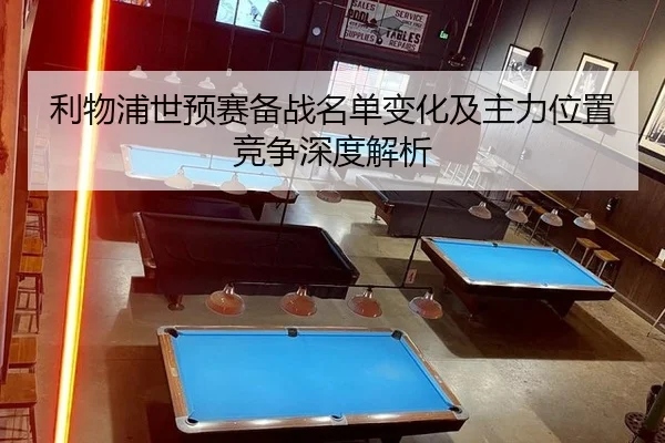 利物浦世预赛备战名单变化及主力位置竞争深度解析